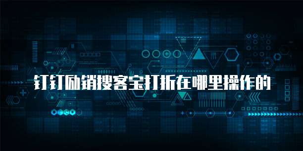 钉钉励销搜客宝打折在哪里操作的