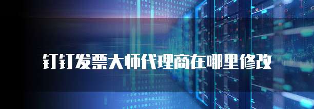 钉钉发票大师代理商在哪里修改