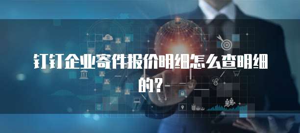 钉钉企业寄件报价明细怎么查明细的？