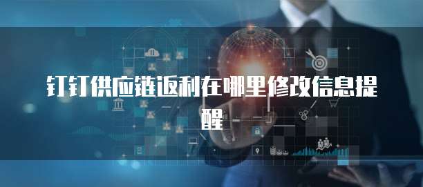 钉钉供应链返利在哪里修改信息提醒