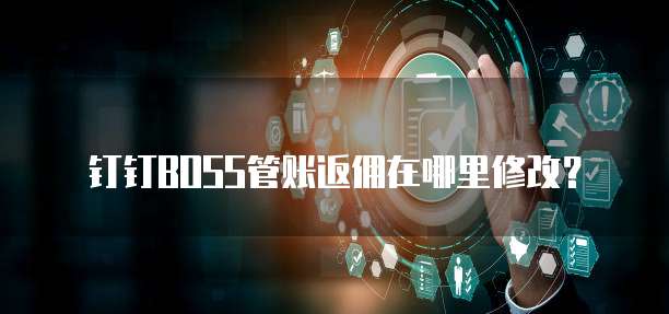 钉钉BOSS管账返佣在哪里修改?