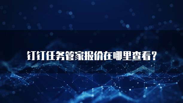 钉钉任务管家报价在哪里查看?