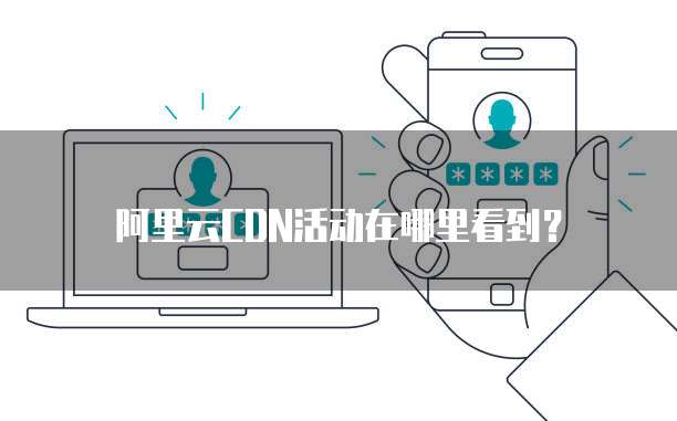阿里云CDN活动在哪里看到?