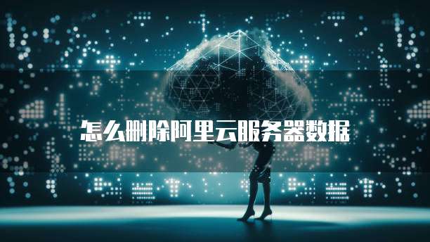 怎么删除阿里云服务器数据
