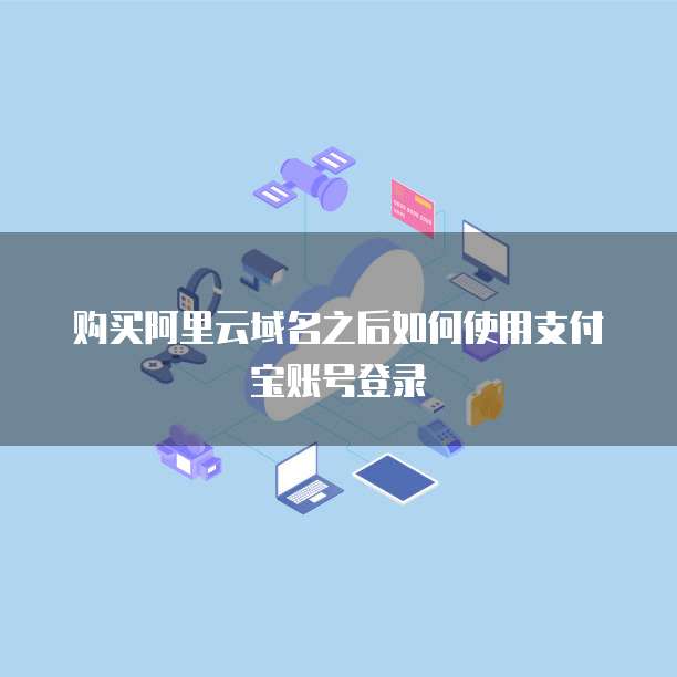购买阿里云域名之后如何使用支付宝账号登录