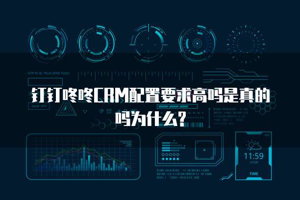 钉钉咚咚CRM配置要求高吗是真的吗为什么?