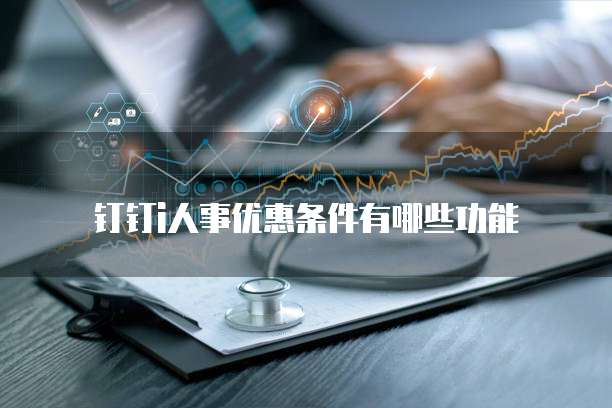 钉钉i人事优惠条件有哪些功能
