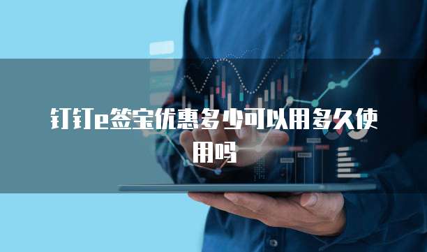 钉钉e签宝优惠多少可以用多久使用吗