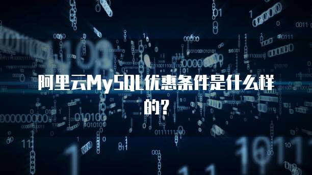 阿里云MySQL优惠条件是什么样的?