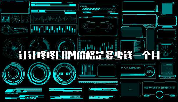 钉钉咚咚CRM价格是多少钱一个月