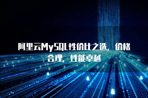 阿里云MySQL性价比之选,价格合理,性能卓越