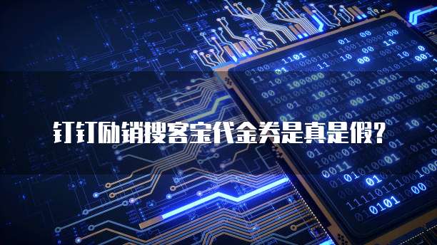 钉钉励销搜客宝代金券是真是假?