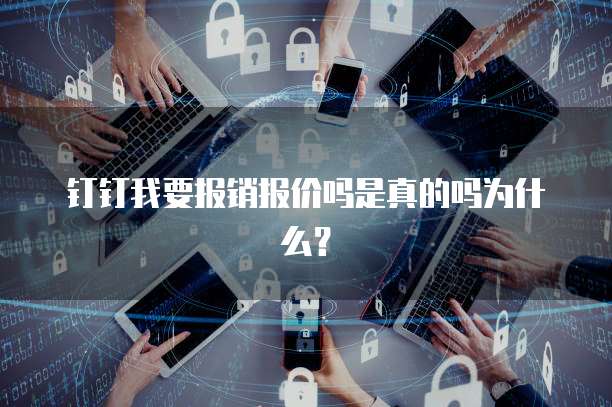 钉钉我要报销报价吗是真的吗为什么?
