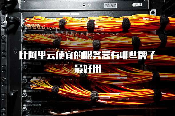 比阿里云便宜的服务器有哪些牌子最好用