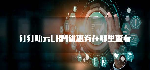 钉钉助云CRM优惠券在哪里查看