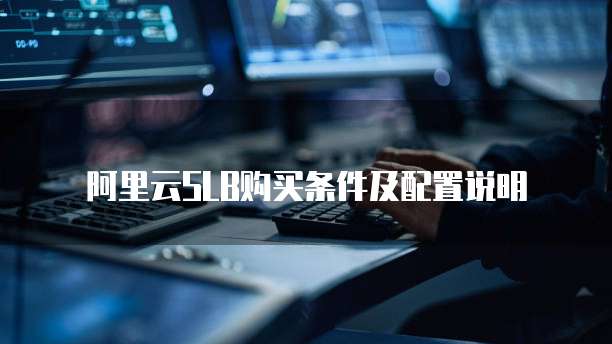 阿里云SLB购买条件及配置说明