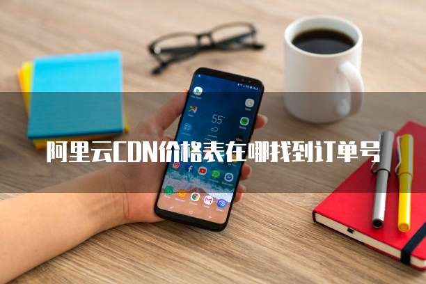阿里云CDN价格表在哪找到订单号
