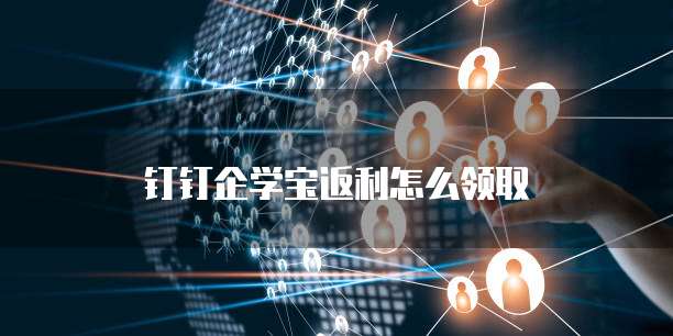 钉钉企学宝返利怎么领取