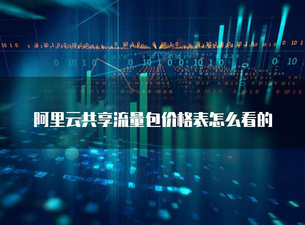 阿里云共享流量包价格表怎么看的