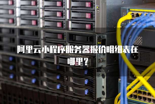 阿里云小程序服务器报价明细表在哪里?