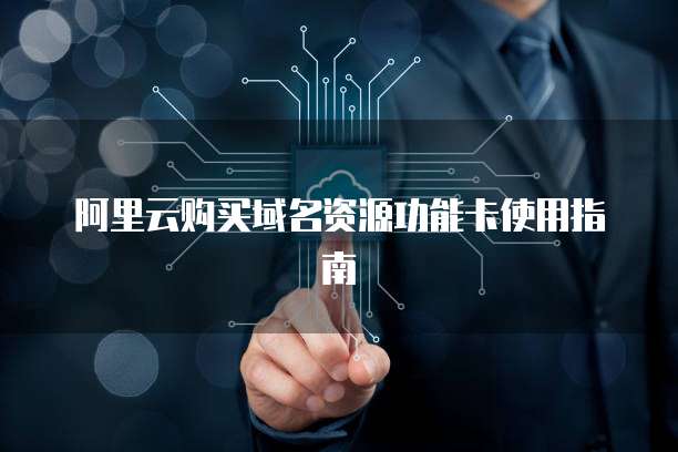 阿里云购买域名资源功能卡使用指南