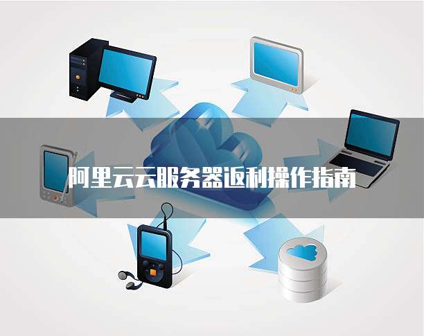 阿里云云服务器返利操作指南