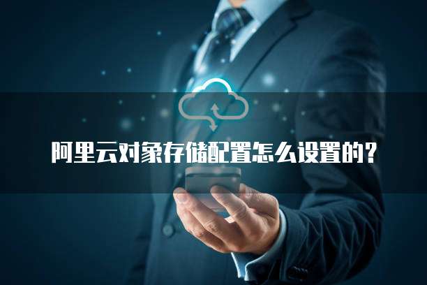 阿里云对象存储配置怎么设置的？