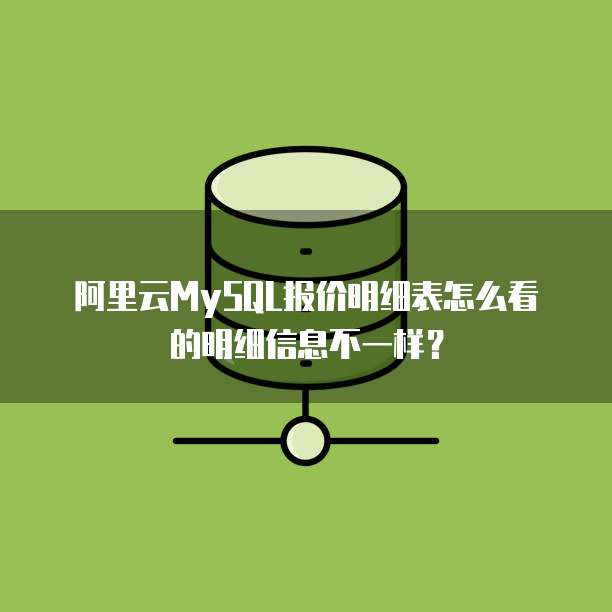 阿里云MySQL报价明细表怎么看的明细信息不一样?