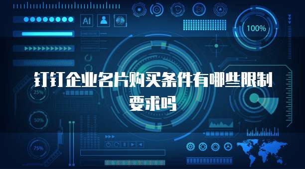 钉钉企业名片购买条件有哪些限制要求吗