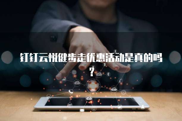 钉钉云悦健步走优惠活动是真的吗?