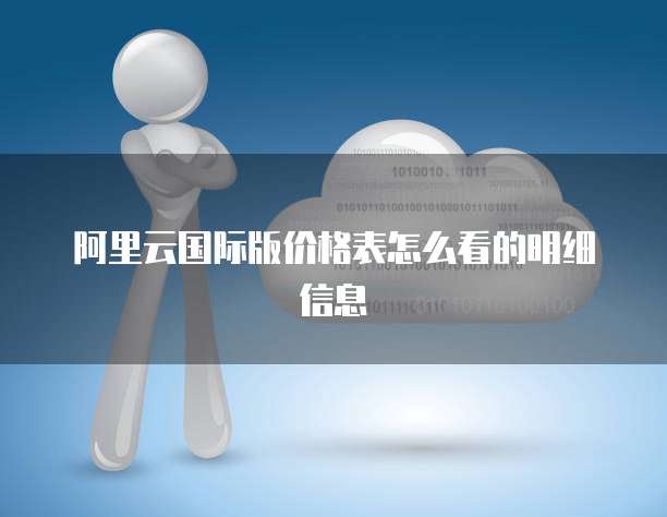 阿里云国际版价格表怎么看的明细信息