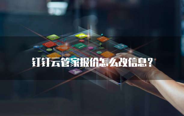 钉钉云管家报价怎么改信息?