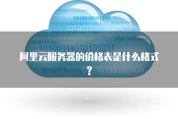 阿里云服务器的价格表是什么格式?