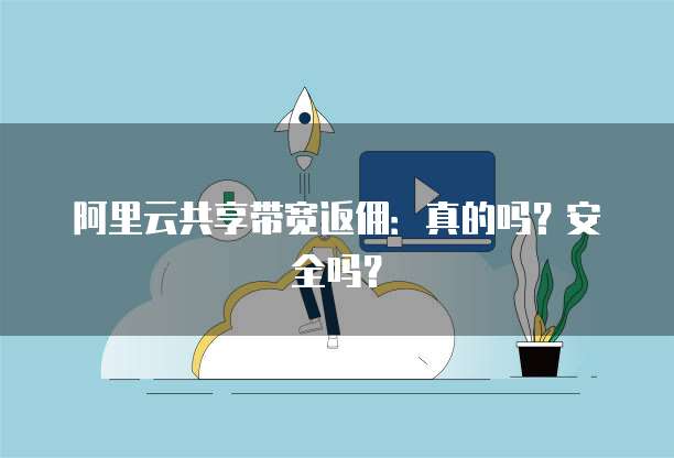 阿里云共享带宽返佣:真的吗?安全吗?