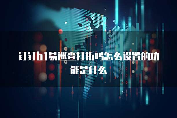 钉钉b1易巡查打折吗怎么设置的功能是什么