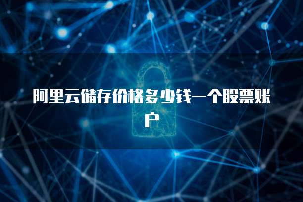 阿里云储存价格多少钱一个股票账户