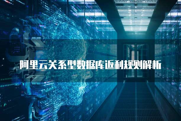 阿里云关系型数据库返利规则解析