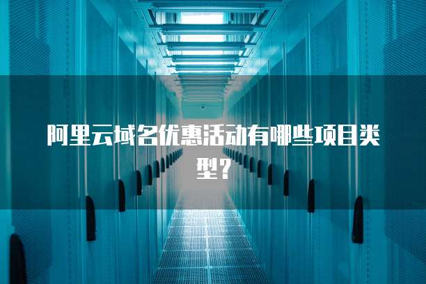 阿里云域名优惠活动有哪些项目类型?