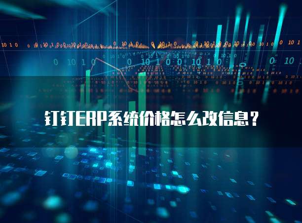 钉钉ERP系统价格怎么改信息?