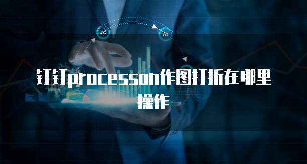 钉钉processon作图打折在哪里操作