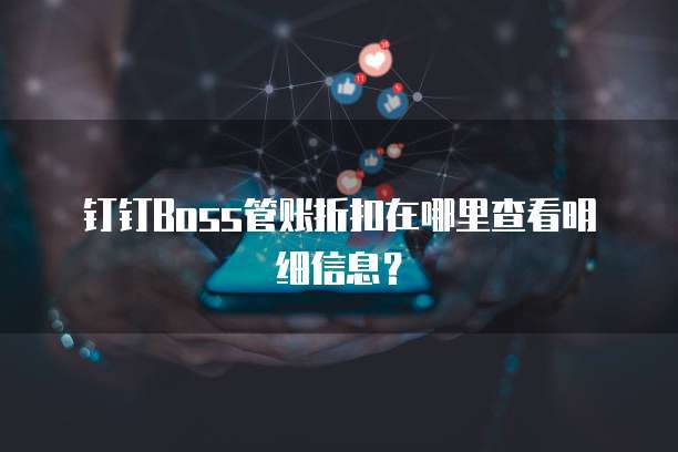 钉钉Boss管账折扣在哪里查看明细信息?