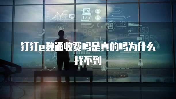 钉钉e数通收费吗是真的吗为什么找不到