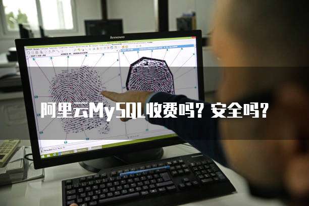 阿里云MySQL收费吗?安全吗?