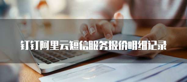 钉钉阿里云短信服务报价明细记录