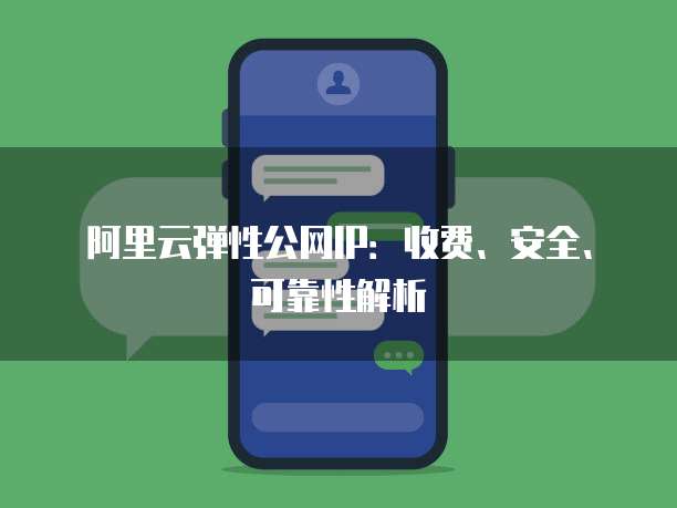 阿里云弹性公网IP:收费、安全、可靠性解析