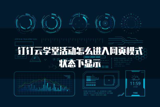 钉钉云学堂活动怎么进入网页模式状态下显示