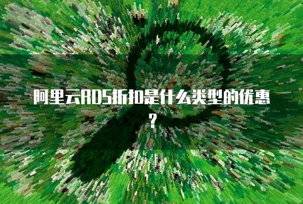 阿里云RDS折扣是什么类型的优惠?