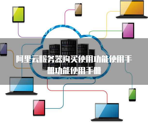 阿里云服务器购买使用功能使用手册功能使用手册