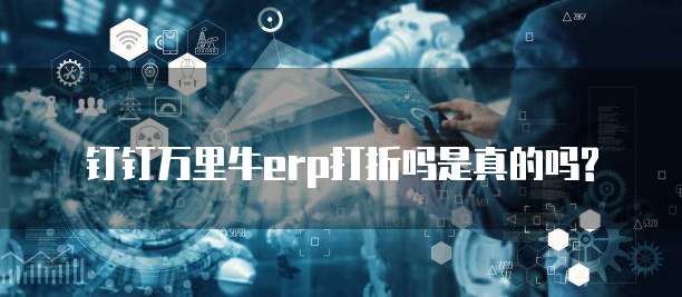 钉钉万里牛erp打折吗是真的吗?
