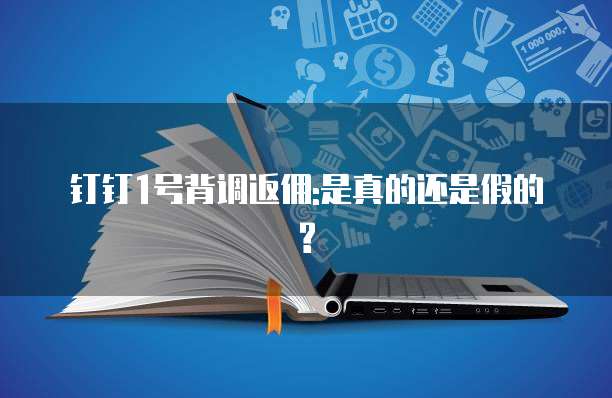钉钉1号背调返佣:是真的还是假的?